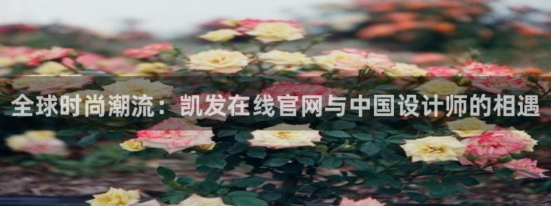 琳琅娱乐官网下载：全球时尚潮流：凯发在线官网与中国设计师的相遇